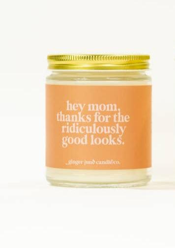 Ginger June Candle Co. Hey Mom Thanks for The Ridiculously Good Looks - Clear